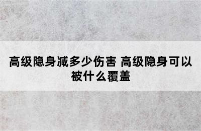 高级隐身减多少伤害 高级隐身可以被什么覆盖